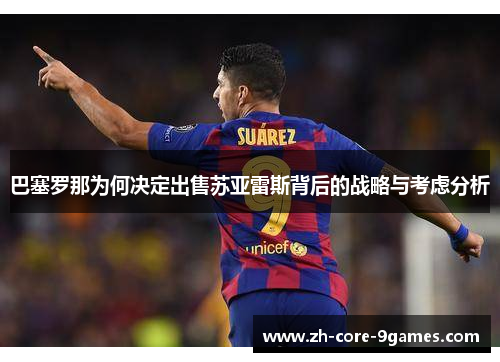 巴塞罗那为何决定出售苏亚雷斯背后的战略与考虑分析 巴塞罗那为何决定出售苏亚雷斯背后的战略与考虑分析