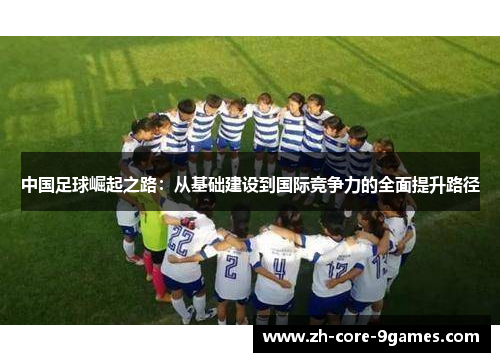 中国足球崛起之路:从基础建设到国际竞争力的全面提升路径 中国足球崛起之路:从基础建设到国际竞争力的全面提升路径