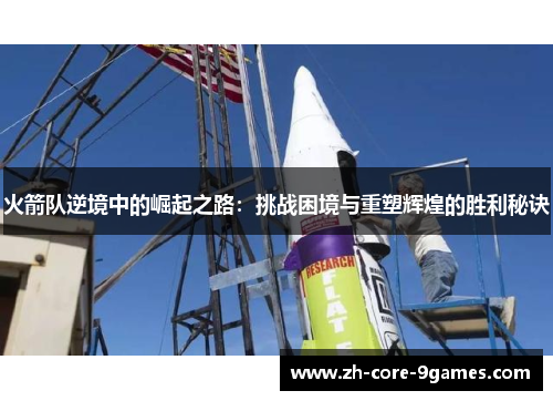 火箭队逆境中的崛起之路:挑战困境与重塑辉煌的胜利秘诀 火箭队逆境中的崛起之路:挑战困境与重塑辉煌的胜利秘诀