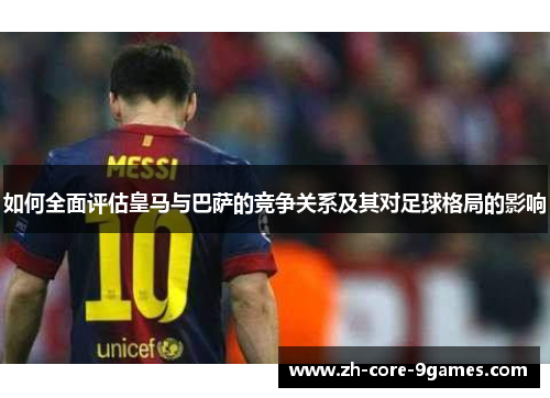 如何全面评估皇马与巴萨的竞争关系及其对足球格局的影响