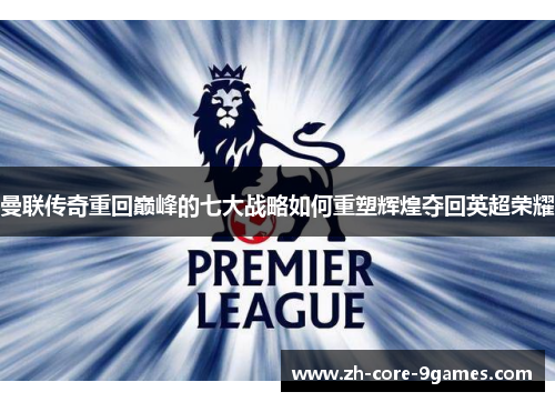 曼联传奇重回巅峰的七大战略如何重塑辉煌夺回英超荣耀