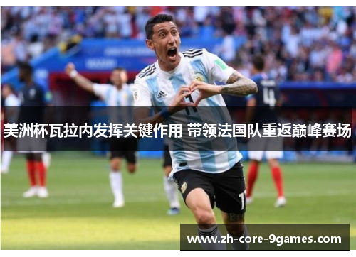 美洲杯瓦拉内发挥关键作用 带领法国队重返巅峰赛场 美洲杯瓦拉内发挥关键作用 带领法国队重返巅峰赛场