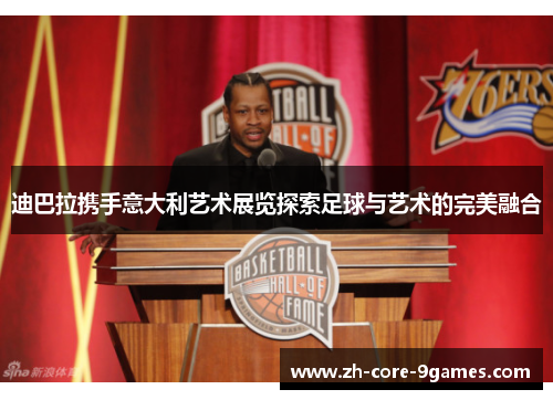 迪巴拉携手意大利艺术展览探索足球与艺术的完美融合 迪巴拉携手意大利艺术展览探索足球与艺术的完美融合